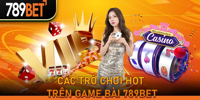 Các Trò Chơi Hot Trên Game Bài 789BET