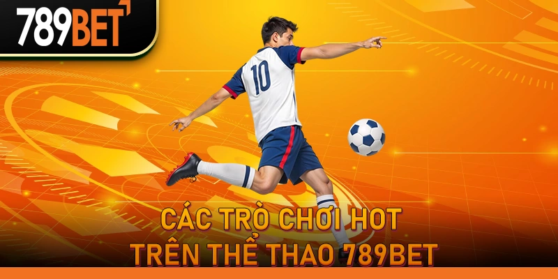 Các Trò Chơi Hot Trên Thể Thao 789BET