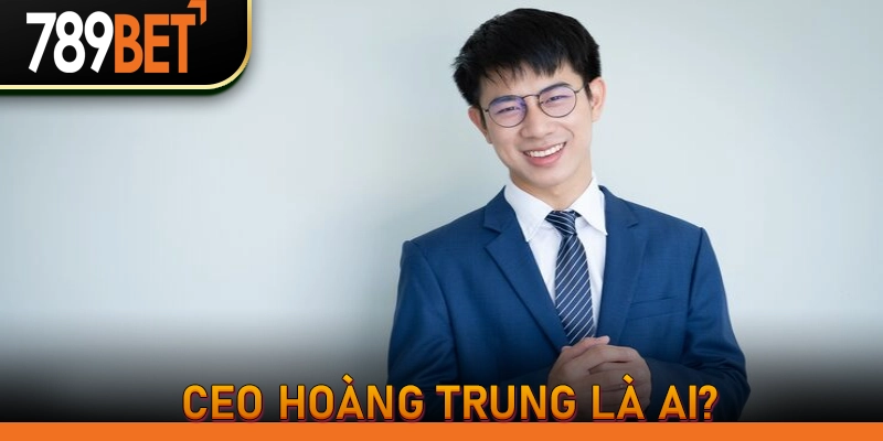 CEO Hoàng Trung là ai?