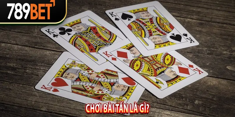 Chơi Bài Tấn là gì?