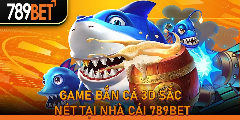 Game bắn cá 3D sắc nét tại nhà cái 789BET