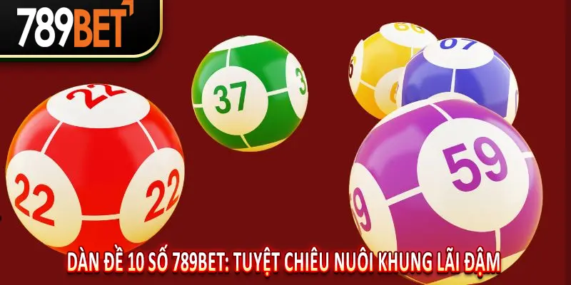 Dàn Đề 10 Số 789BET: Tuyệt Chiêu Nuôi Khung Lãi Đậm