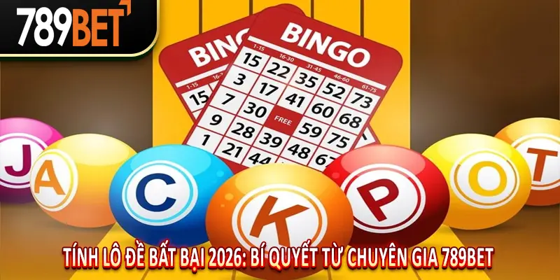 Tính Lô Đề Bất Bại 2026: Bí Quyết Từ Chuyên Gia 789BET